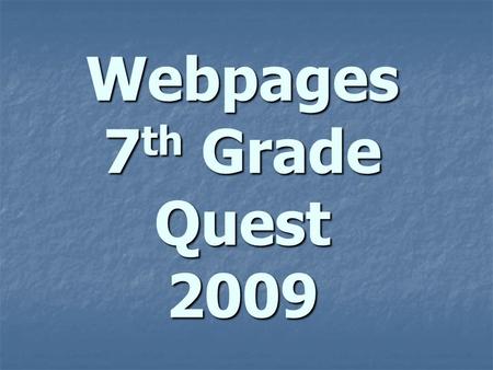 Webpages 7 th Grade Quest 2009. What Are Your Webpage Pet Peeves? Incorrect Spelling and Grammar Errors Page Takes Forever to Load Information is Out.