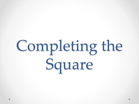 Completing the Square. Methods for Solving Quadratics Graphing Factoring Completing the Square Quadratic Formula.