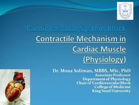 Dr. Mona Soliman, MBBS, MSc, PhD Associate Professor Department of Physiology Chair of Cardiovascular Block College of Medicine King Saud University.