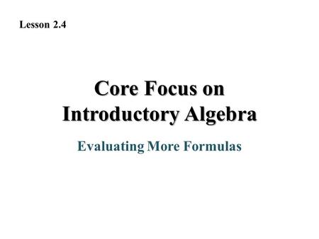 Evaluating More Formulas Core Focus on Introductory Algebra Lesson 2.4.