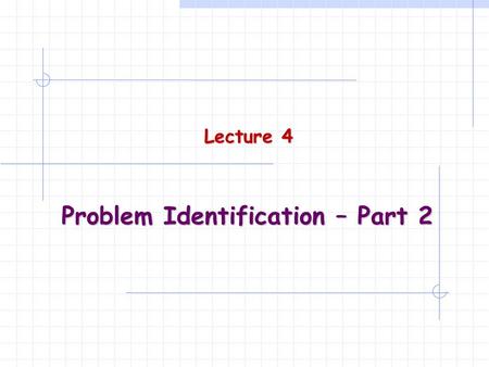 Problem Identification – Part 2 Lecture 4. 2 Becoming Informed  LEARN ABOUT THE PROBLEM! - background analysis  Literature Searches  Patent Searches.