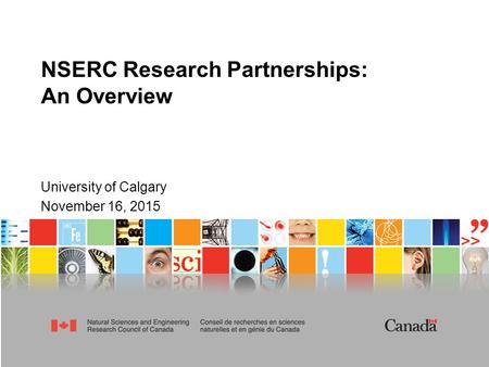 NSERC Research Partnerships: An Overview University of Calgary November 16, 2015.