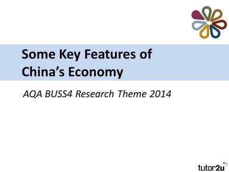 Some Key Features of China’s Economy AQA BUSS4 Research Theme 2014.