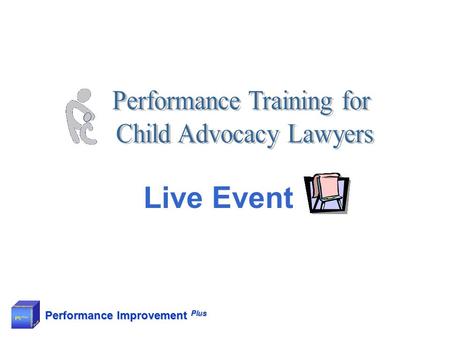 Performance Improvement Plus Live Event. Live Events - collaborative synchronous learning sessions that use experts to introduce topics and incorporate.