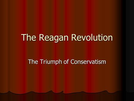 The Reagan Revolution The Triumph of Conservatism.