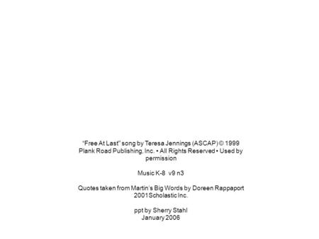 “Free At Last song by Teresa Jennings (ASCAP) © 1999 Plank Road Publishing, Inc. All Rights Reserved Used by permission Music K-8 v9 n3 Quotes taken from.