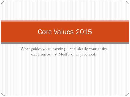 What guides your learning – and ideally your entire experience – at Medford High School? Core Values 2015.