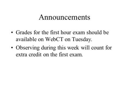 Announcements Grades for the first hour exam should be available on WebCT on Tuesday. Observing during this week will count for extra credit on the first.