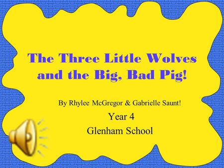 The Three Little Wolves and the Big, Bad Pig! By Rhylee McGregor & Gabrielle Saunt! Year 4 Glenham School.