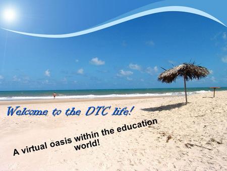 Welcome to the DTC life! A virtual oasis within the education world!