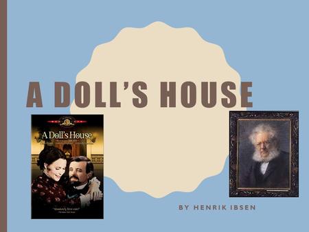 A DOLL’S HOUSE BY HENRIK IBSEN. A DOLL’S HOUSE SOME FACTS: Published in 1879 Norwegian title: Et dukkehjem –Title can be also read as “a dollhouse” The.