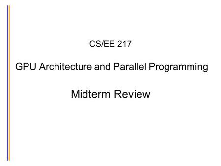 CS/EE 217 GPU Architecture and Parallel Programming Midterm Review