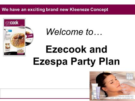 Welcome to… Ezecook and Ezespa Party Plan We have an exciting brand new Kleeneze Concept.