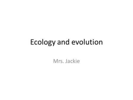 Ecology and evolution Mrs. Jackie.