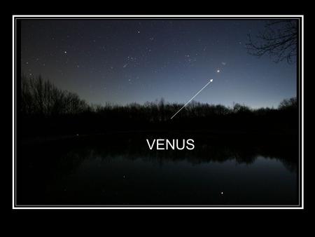 Venus VENUS. When and where can you see it? Visible up to three hours after sunset or before sunrise. Often called the “morning” or “evening” star.