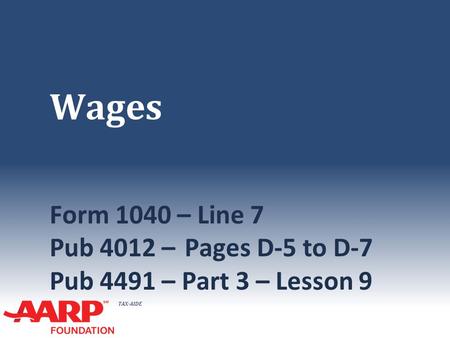 Wages Form 1040 – Line 7 Pub 4012 –	Pages D-5 to D-7 Pub 4491 – Part 3 – Lesson 9.