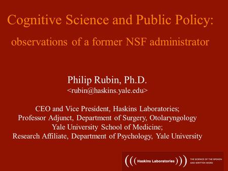 Philip Rubin, Ph.D. CEO and Vice President, Haskins Laboratories; Professor Adjunct, Department of Surgery, Otolaryngology Yale University School of Medicine;