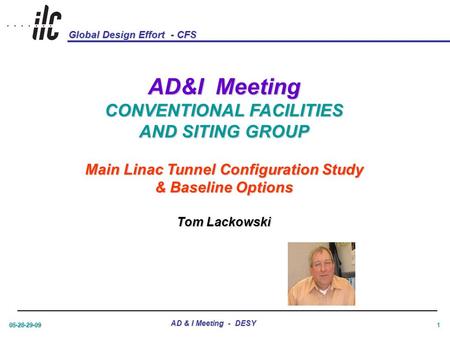 Global Design Effort - CFS 05-28-29-09 AD & I Meeting - DESY AD & I Meeting - DESY 1 AD&I Meeting CONVENTIONAL FACILITIES AND SITING GROUP Main Linac Tunnel.