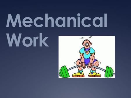 Mechanical Work. work  the energy transferred to an object by a force applied over a measured distance  as the force or distance increases, so does.