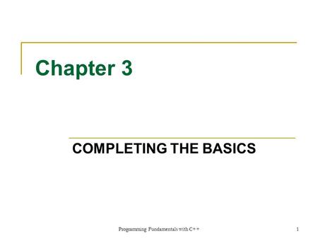 Programming Fundamentals with C++1 Chapter 3 COMPLETING THE BASICS.