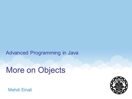 More on Objects Mehdi Einali Advanced Programming in Java 1.