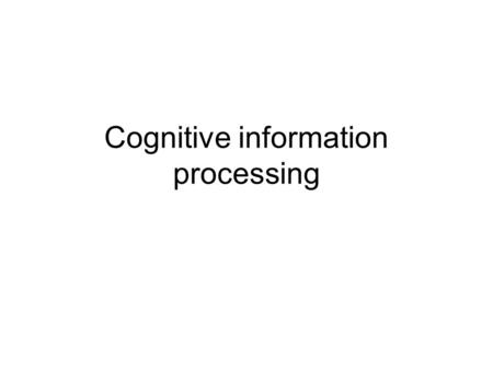 Cognitive information processing. A result of several influences Especially: –Learning theory S-R; S-O-R –Computer science/Information processing Turing.