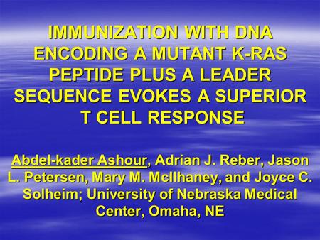 IMMUNIZATION WITH DNA ENCODING A MUTANT K-RAS PEPTIDE PLUS A LEADER SEQUENCE EVOKES A SUPERIOR T CELL RESPONSE Abdel-kader Ashour, Adrian J. Reber, Jason.