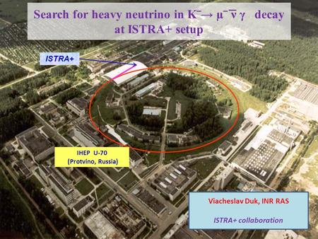 Search for heavy neutrino in K‾→ µ‾ ν γ decay at ISTRA+ setup Viacheslav Duk, INR RAS ISTRA+ collaboration ISTRA+ IHEP U-70 (Protvino, Russia)