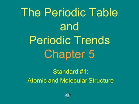 The Periodic Table and Periodic Trends Chapter 5 Standard #1: Atomic and Molecular Structure.