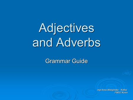 Adjectives and Adverbs Grammar Guide mgr Anna Waligórska – Kotfas PWSZ Konin.