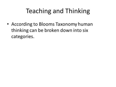 Teaching and Thinking According to Blooms Taxonomy human thinking can be broken down into six categories.