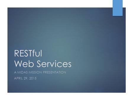 RESTful Web Services A MIDAS MISSION PRESENTATION APRIL 29, 2015.