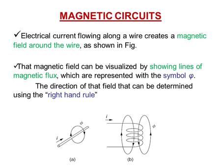 MAGNETIC CIRCUITS Electrical current flowing along a wire creates a magnetic field around the wire, as shown in Fig. That magnetic field can be visualized.