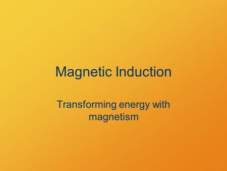 Magnetic Induction Transforming energy with magnetism.