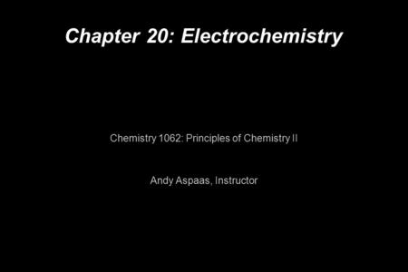 Chapter 20: Electrochemistry Chemistry 1062: Principles of Chemistry II Andy Aspaas, Instructor.