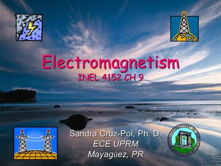 Electromagnetism INEL 4152 CH 9 Sandra Cruz-Pol, Ph. D. ECE UPRM Mayag ü ez, PR.