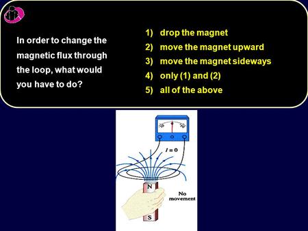 1)   drop the magnet 2)   move the magnet upward