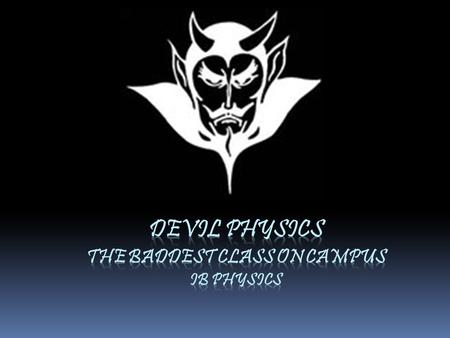 Devil physics The baddest class on campus IB Physics