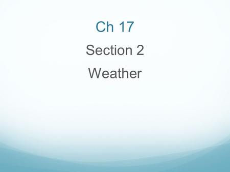 Ch 17 Section 2 Weather. Atmospheric pressure Atmosphere presses down on you with the equivalent to one kilogram per square centimeter. Pressure is caused.