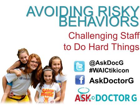 AVOIDING RISKY BEHAVIORS AVOIDING RISKY BEHAVIORS Challenging Staff to Do Hard #WAICtikicon AskDoctorG.