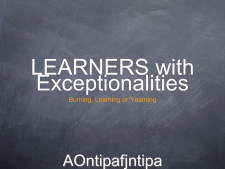 LEARNERS with Exceptionalities Burning, Learning or Yearning AOntipafjntipa.