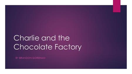 Charlie and the Chocolate Factory BY BRANDON GOREHAM.