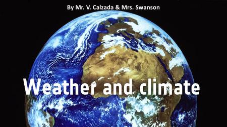 By Mr. V. Calzada & Mrs. Swanson. Vocabulary 1.Almost all weather occurs in the lowest layer of air, or atmosphere, that surrounds Earth. The atmosphere.