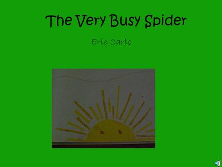 The Very Busy Spider Eric Carle.