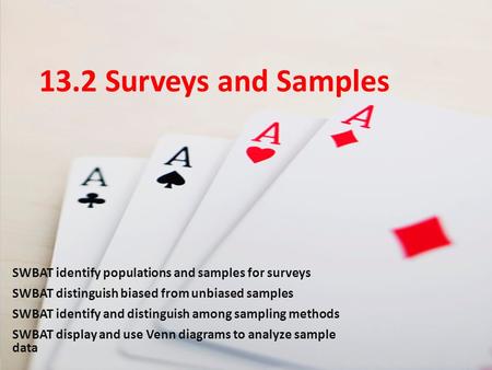 13.2 Surveys and Samples SWBAT identify populations and samples for surveys SWBAT distinguish biased from unbiased samples SWBAT identify and distinguish.