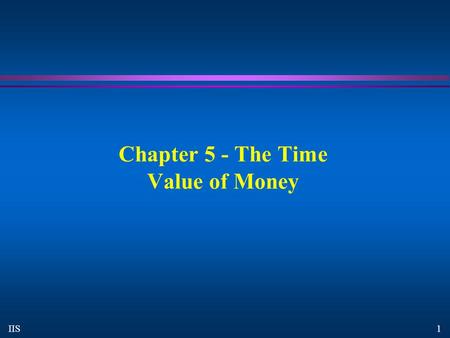 1 IIS Chapter 5 - The Time Value of Money. 2 IIS The Time Value of Money Compounding and Discounting Single Sums.