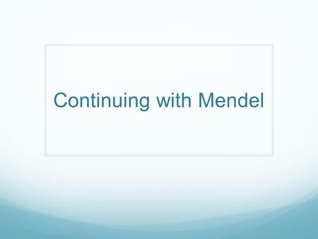 Continuing with Mendel. A recap from last class: Mendel found that we get one factor from each parent The F1 generation of a cross between a true-breeding.