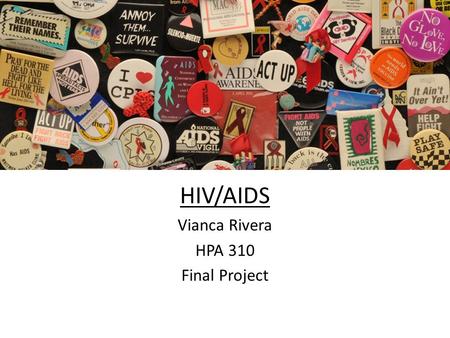 HIV/AIDS Vianca Rivera HPA 310 Final Project