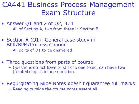 CA441 Business Process Management Exam Structure Answer Q1 and 2 of Q2, 3, 4 –All of Section A, two from three in Section B. Section A (Q1): General case.