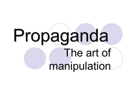 Propaganda The art of manipulation. Name calling Links a person or idea to a negative symbol Hopes the audience will reject the person on the basis of.